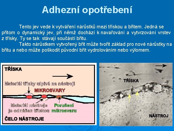 Adhezní opotřebení Tento jev vede k vytváření nárůstků mezi třískou a břitem. Jedná se