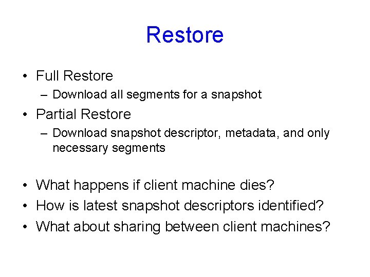 Restore • Full Restore – Download all segments for a snapshot • Partial Restore