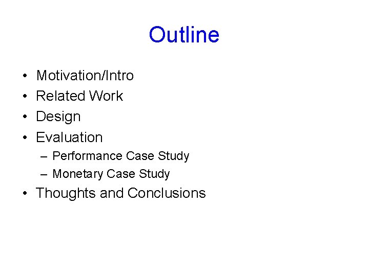 Outline • • Motivation/Intro Related Work Design Evaluation – Performance Case Study – Monetary