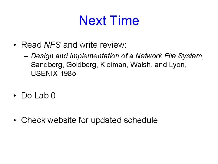 Next Time • Read NFS and write review: – Design and Implementation of a