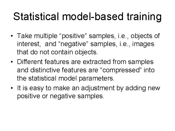 Statistical model-based training • Take multiple “positive” samples, i. e. , objects of interest,
