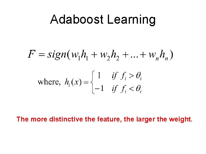 Adaboost Learning The more distinctive the feature, the larger the weight. 