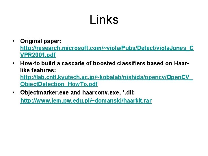 Links • Original paper: http: //research. microsoft. com/~viola/Pubs/Detect/viola. Jones_C VPR 2001. pdf • How-to