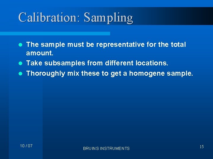 Calibration: Sampling The sample must be representative for the total amount. l Take subsamples