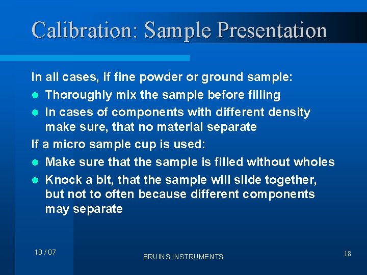 Calibration: Sample Presentation In all cases, if fine powder or ground sample: l Thoroughly