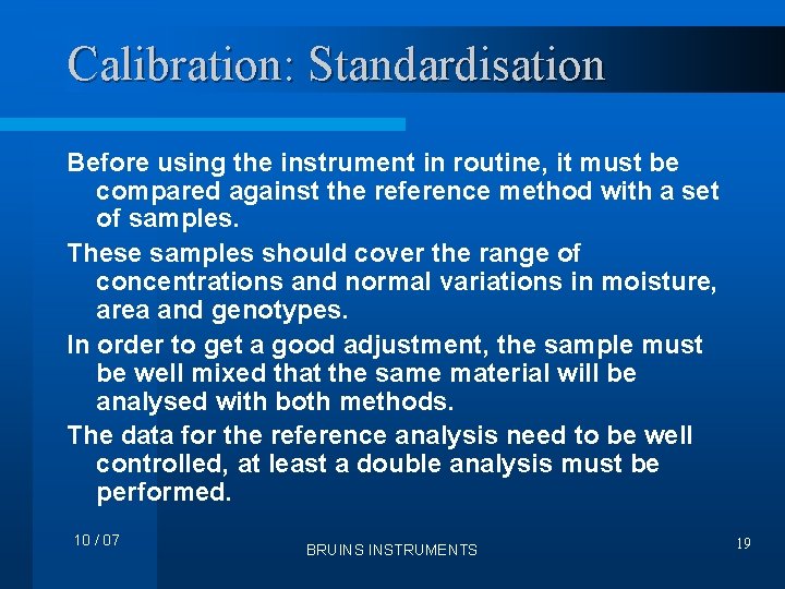 Calibration: Standardisation Before using the instrument in routine, it must be compared against the