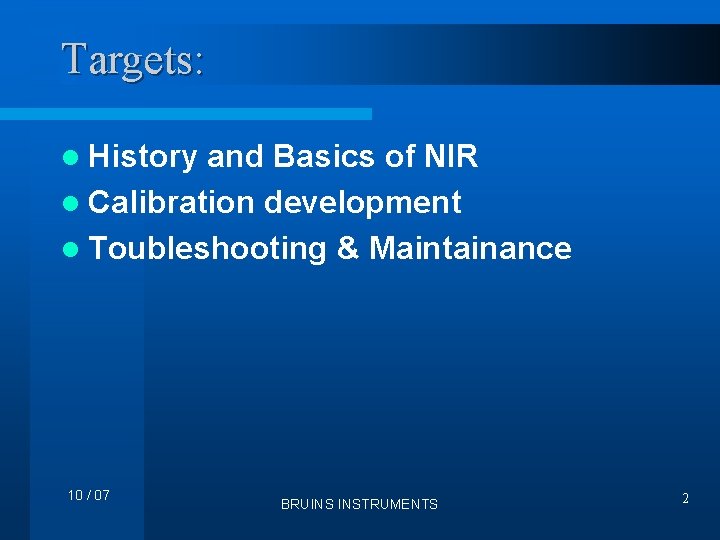 Targets: l History and Basics of NIR l Calibration development l Toubleshooting & Maintainance