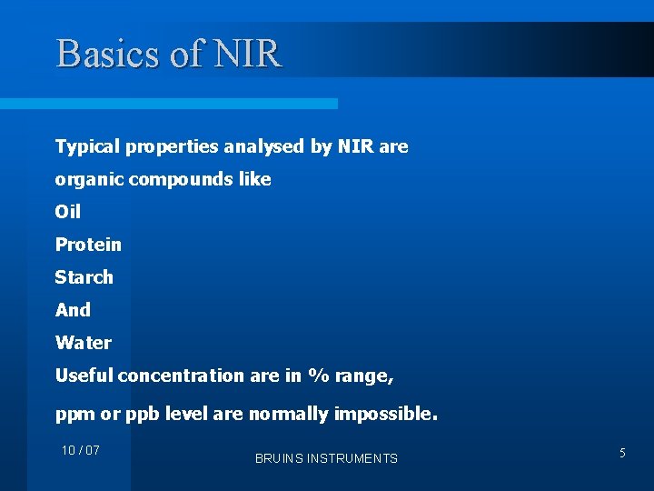 Basics of NIR Typical properties analysed by NIR are organic compounds like Oil Protein