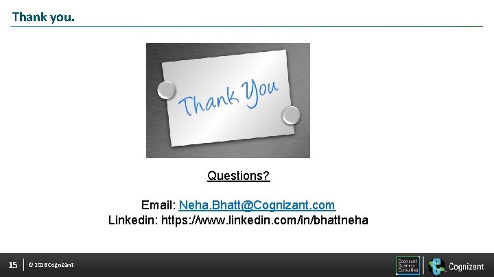 Thank you. Questions? Email: Neha. Bhatt@Cognizant. com Linkedin: https: //www. linkedin. com/in/bhattneha 15 ©
