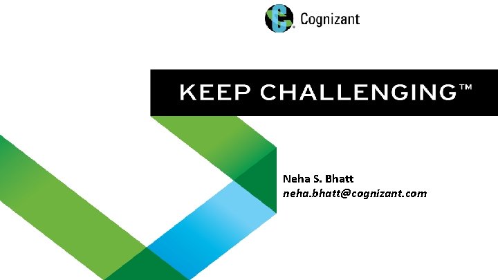 Neha S. Bhatt neha. bhatt@cognizant. com 