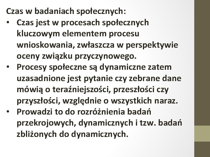 Czas w badaniach społecznych: • Czas jest w procesach społecznych kluczowym elementem procesu wnioskowania,