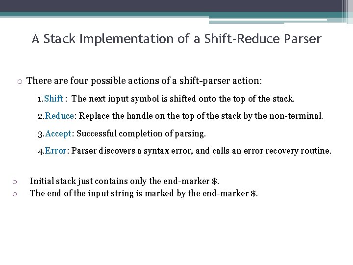 A Stack Implementation of a Shift-Reduce Parser o There are four possible actions of