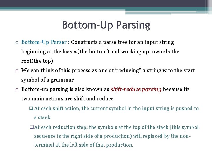 Bottom-Up Parsing o Bottom-Up Parser : Constructs a parse tree for an input string