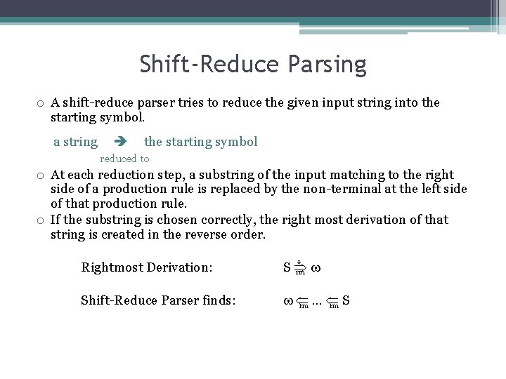 Shift-Reduce Parsing o A shift-reduce parser tries to reduce the given input string into