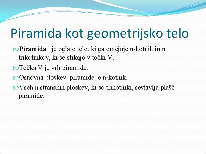 Piramida kot geometrijsko telo Piramida je oglato telo, ki ga omejuje n-kotnik in n