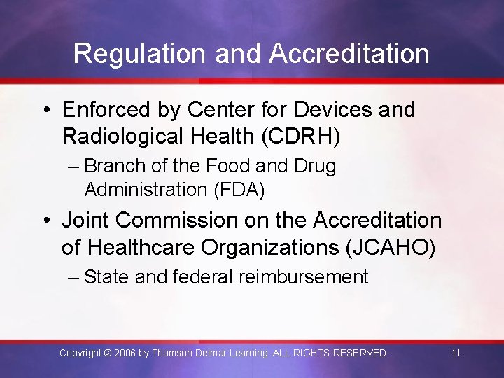 Regulation and Accreditation • Enforced by Center for Devices and Radiological Health (CDRH) –