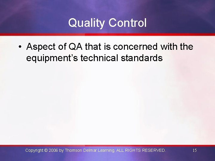 Quality Control • Aspect of QA that is concerned with the equipment’s technical standards