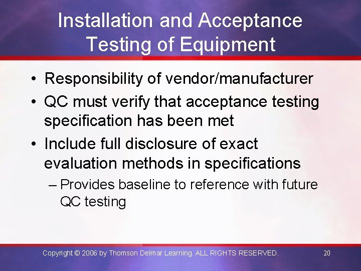 Installation and Acceptance Testing of Equipment • Responsibility of vendor/manufacturer • QC must verify