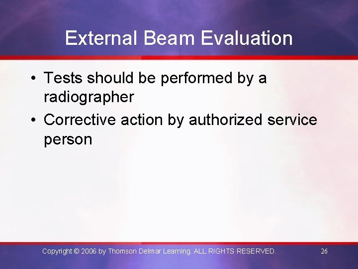 External Beam Evaluation • Tests should be performed by a radiographer • Corrective action