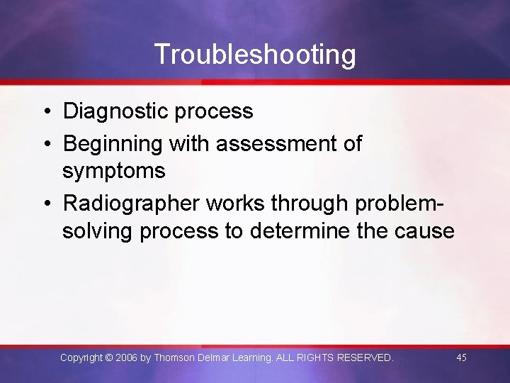 Troubleshooting • Diagnostic process • Beginning with assessment of symptoms • Radiographer works through