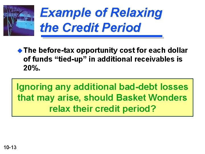 Example of Relaxing the Credit Period u The before-tax opportunity cost for each dollar