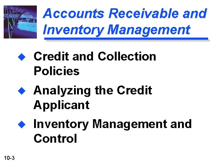 Accounts Receivable and Inventory Management 10 -3 u Credit and Collection Policies u Analyzing