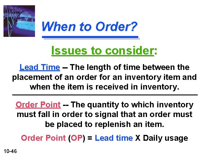 When to Order? Issues to consider: Lead Time -- The length of time between
