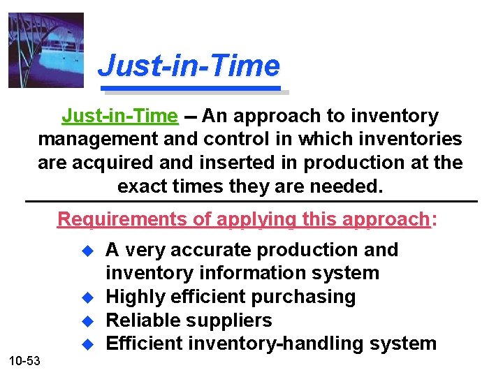 Just-in-Time -- An approach to inventory management and control in which inventories are acquired