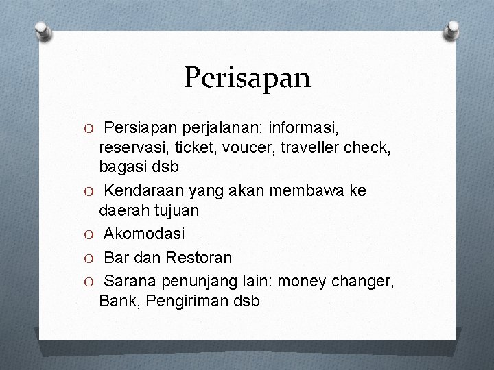 Perisapan O Persiapan perjalanan: informasi, reservasi, ticket, voucer, traveller check, bagasi dsb O Kendaraan