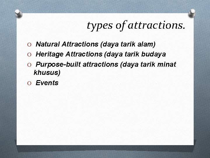types of attractions. O Natural Attractions (daya tarik alam) O Heritage Attractions (daya tarik