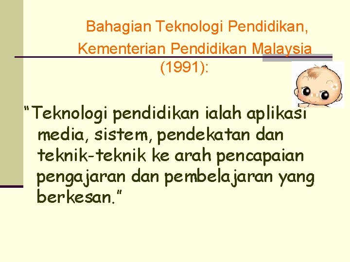 Bahagian Teknologi Pendidikan, Kementerian Pendidikan Malaysia (1991): “Teknologi pendidikan ialah aplikasi media, sistem, pendekatan