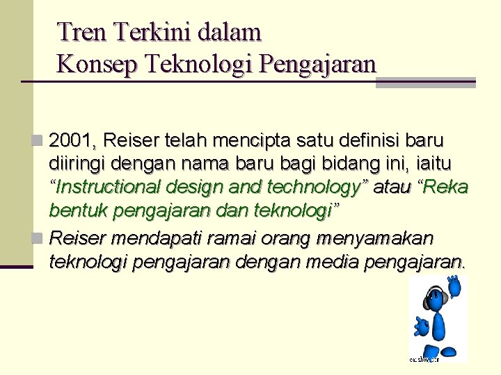 Tren Terkini dalam Konsep Teknologi Pengajaran n 2001, Reiser telah mencipta satu definisi baru