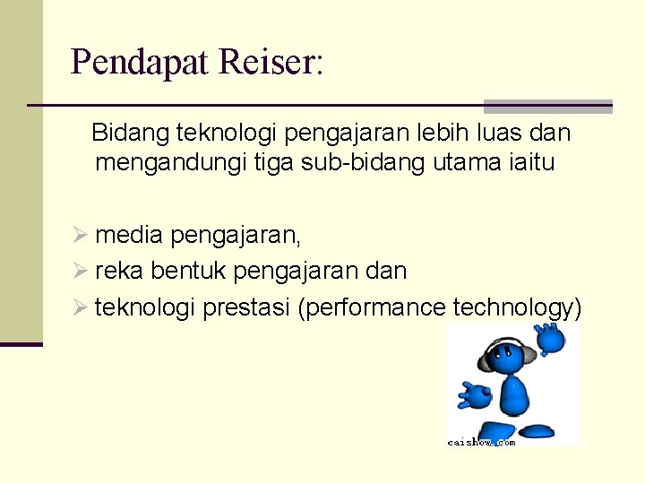 Pendapat Reiser: Bidang teknologi pengajaran lebih luas dan mengandungi tiga sub-bidang utama iaitu Ø