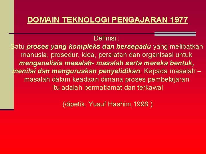 DOMAIN TEKNOLOGI PENGAJARAN 1977 Definisi : Satu proses yang kompleks dan bersepadu yang melibatkan