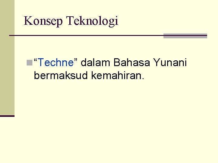 Konsep Teknologi n “Techne” dalam Bahasa Yunani bermaksud kemahiran. 