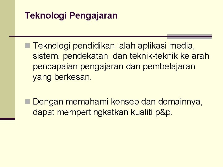 Teknologi Pengajaran n Teknologi pendidikan ialah aplikasi media, sistem, pendekatan, dan teknik-teknik ke arah