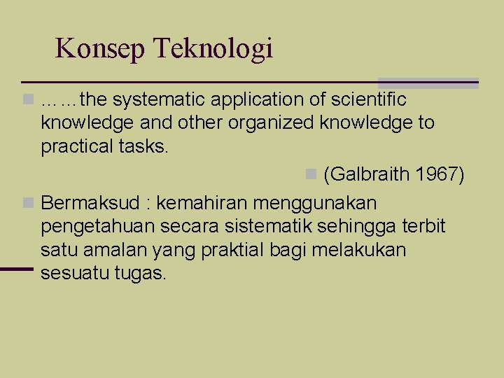 Konsep Teknologi n ……the systematic application of scientific knowledge and other organized knowledge to