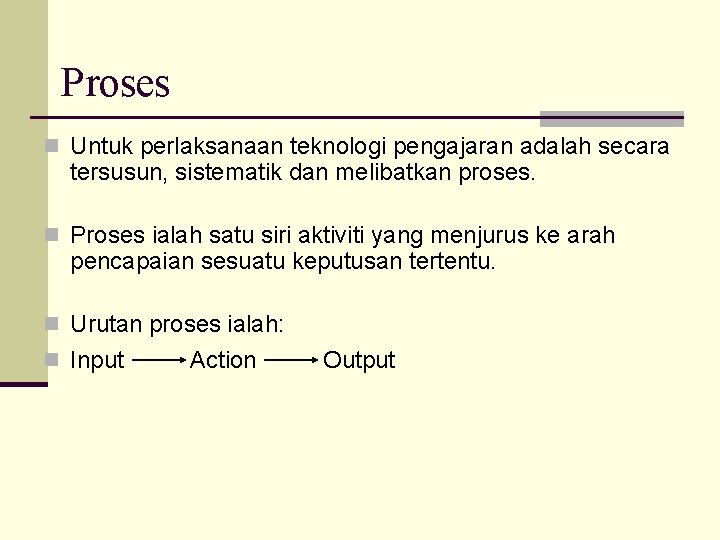 Proses n Untuk perlaksanaan teknologi pengajaran adalah secara tersusun, sistematik dan melibatkan proses. n