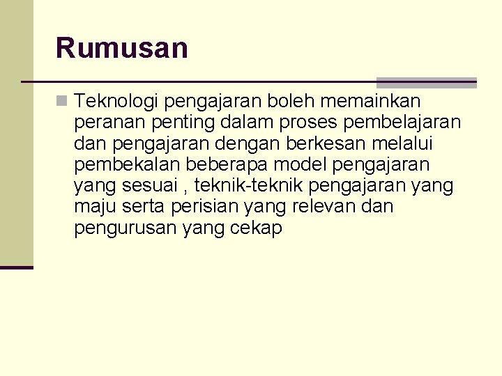 Rumusan n Teknologi pengajaran boleh memainkan peranan penting dalam proses pembelajaran dan pengajaran dengan