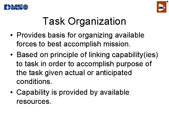 R Task Organization • Provides basis for organizing available forces to best accomplish mission.