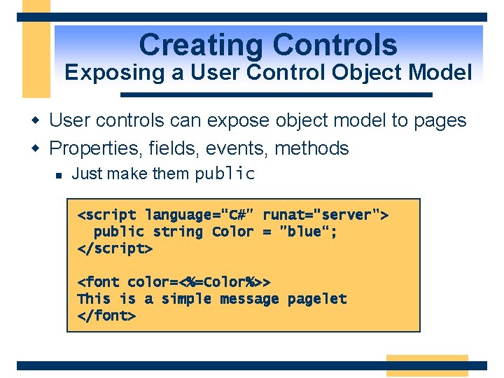 Creating Controls Exposing a User Control Object Model w User controls can expose object