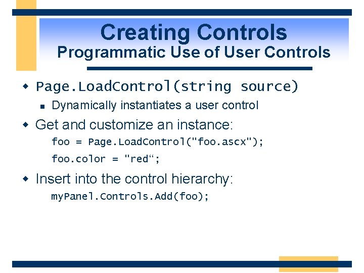 Creating Controls Programmatic Use of User Controls w Page. Load. Control(string source) n Dynamically