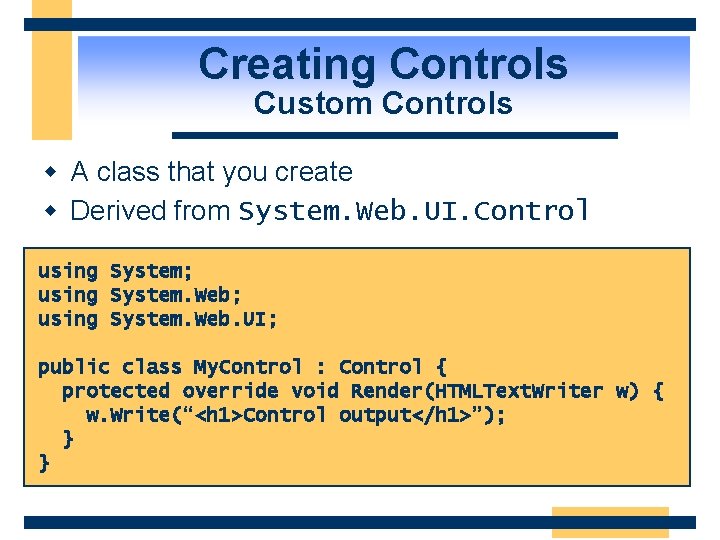 Creating Controls Custom Controls w A class that you create w Derived from System.