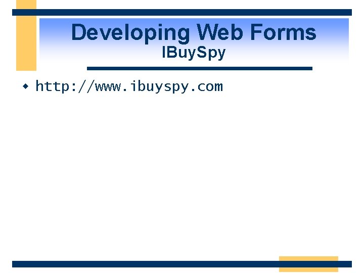 Developing Web Forms IBuy. Spy w http: //www. ibuyspy. com 