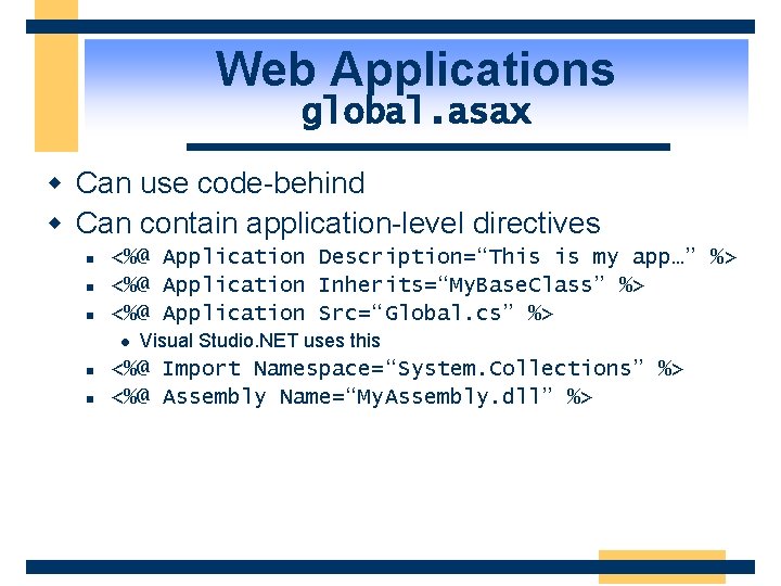 Web Applications global. asax w Can use code-behind w Can contain application-level directives n