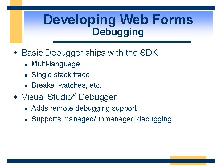Developing Web Forms Debugging w Basic Debugger ships with the SDK n n n