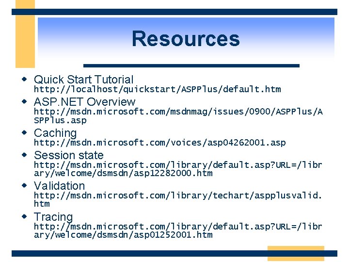 Resources w Quick Start Tutorial http: //localhost/quickstart/ASPPlus/default. htm w ASP. NET Overview http: //msdn.