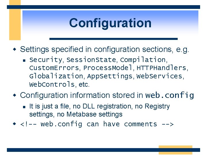 Configuration w Settings specified in configuration sections, e. g. n Security, Session. State, Compilation,