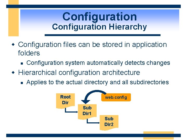 Configuration Hierarchy w Configuration files can be stored in application folders n Configuration system