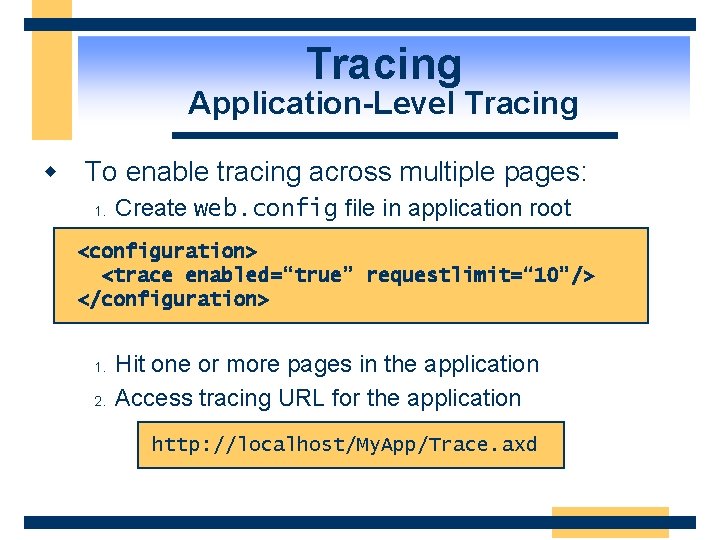 Tracing Application-Level Tracing w To enable tracing across multiple pages: 1. Create web. config